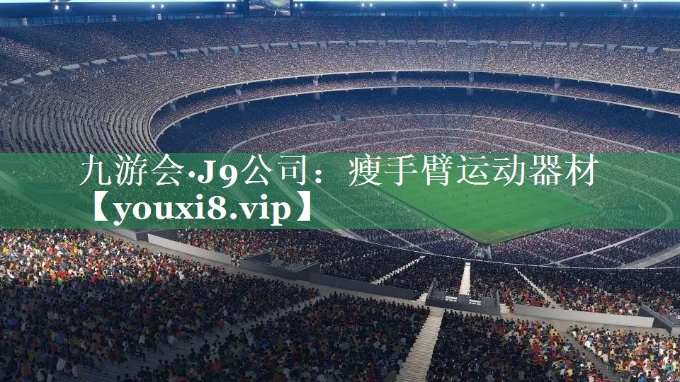 九游会·J9公司：瘦手臂运动器材