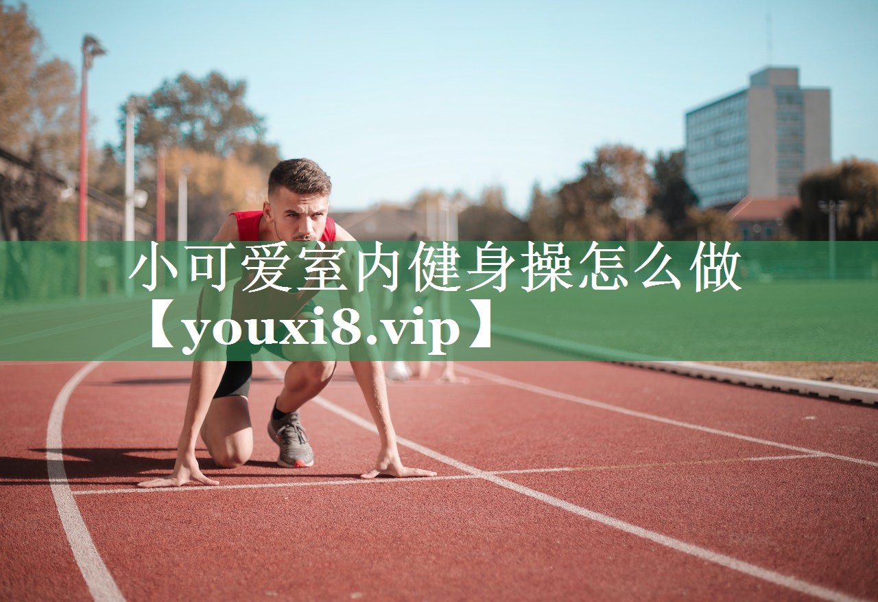 小可爱室内健身操怎么做