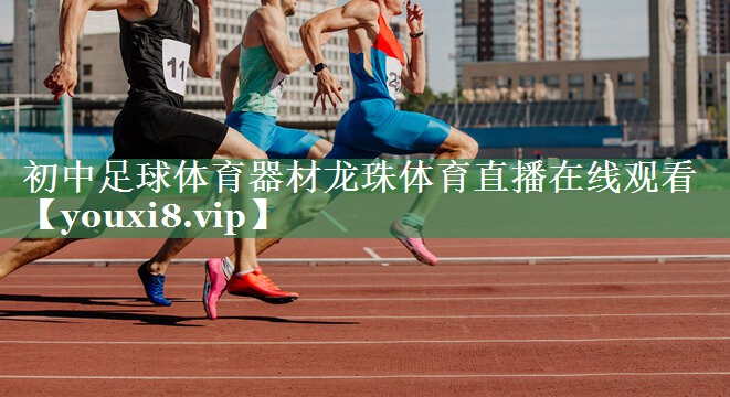 初中足球体育器材龙珠体育直播在线观看