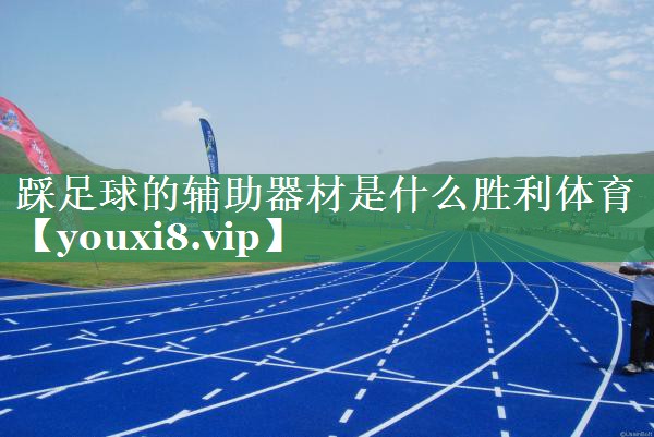 踩足球的辅助器材是什么胜利体育