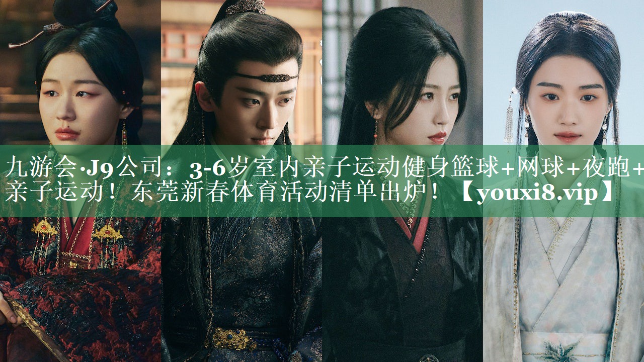九游会·J9公司：3-6岁室内亲子运动健身篮球+网球+夜跑+亲子运动！东莞新春体育活动清单出炉！