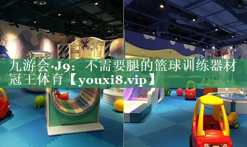 九游会·J9：不需要腿的篮球训练器材冠王体育