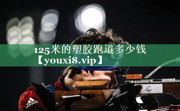 125米的塑胶跑道多少钱