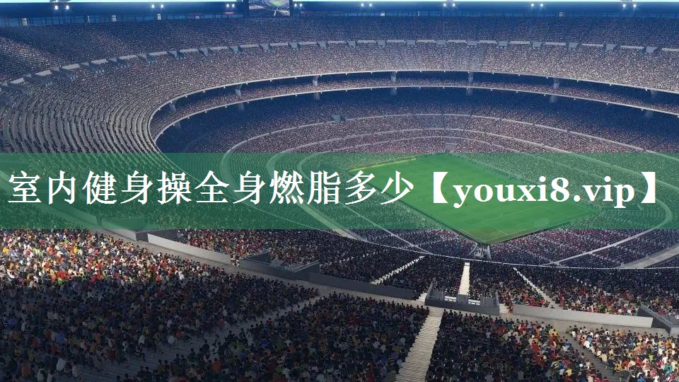 室内健身操全身燃脂多少