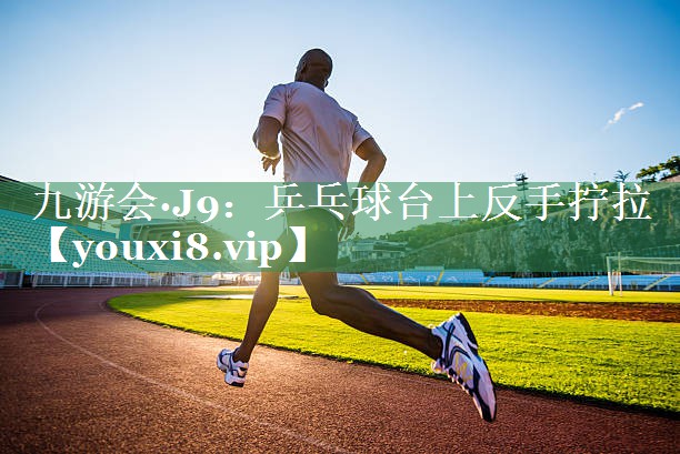 乒乓球台上反手拧拉